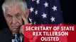 Rex Tillerson ousted as Secretary of State