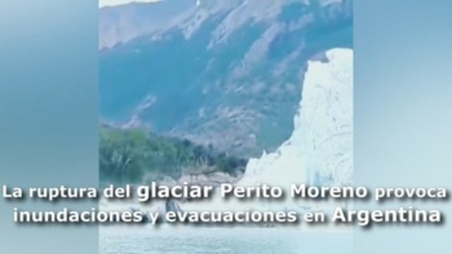 La ruptura del glaciar Perito Moreno provoca inundaciones y evacuaciones