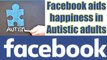 Autism: Study shows, use of Facebook in moderation may boost happiness in autistic adults | Boldsky