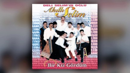 Akıllı Selim - Bir Kız Gördüm (Full Albüm)