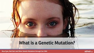 Blue Eyes, Red Hair and Other Genetic Mutations through Our DNA