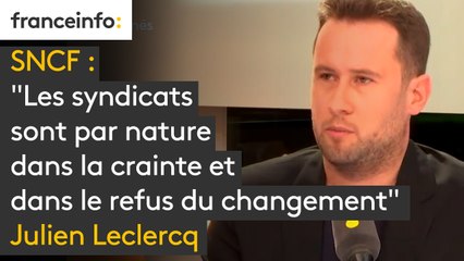 SNCF : "Les syndicats sont par nature dans la crainte et dans le refus du changement", affirme le chef d'entreprise Julien Leclercq