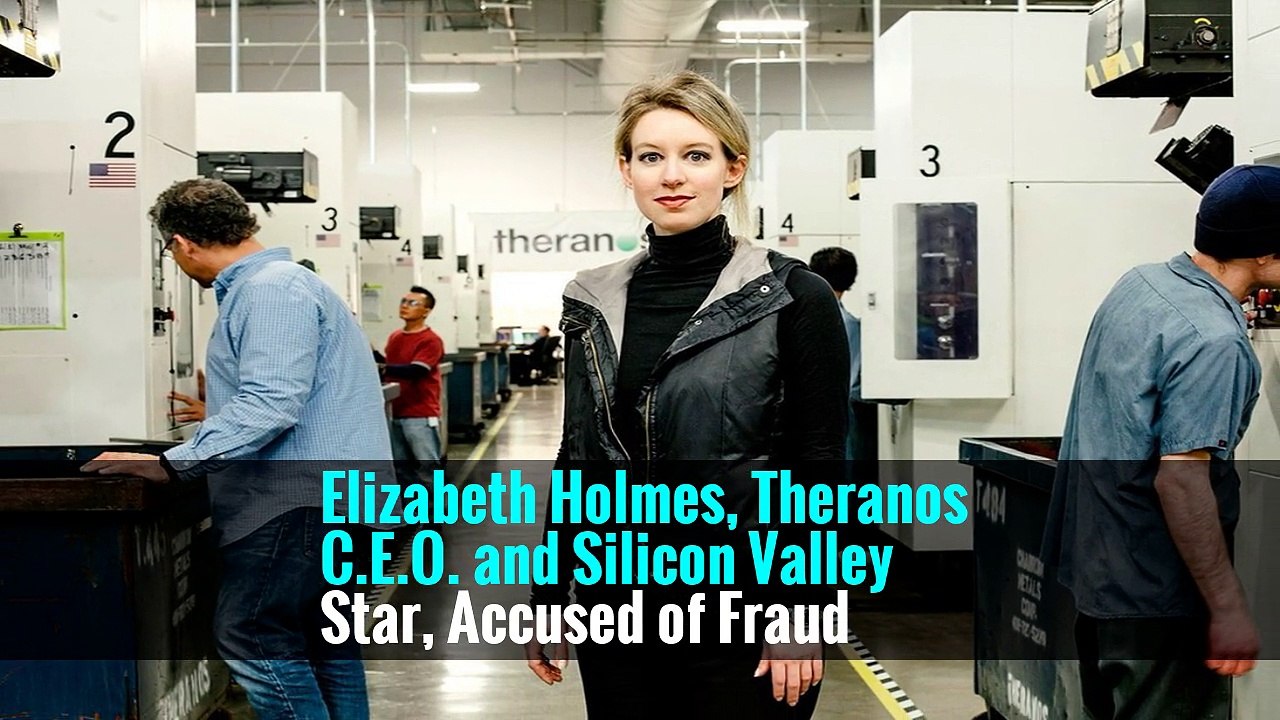 Elizabeth Holmes, Theranos C.E.O. and Silicon Valley Star, Accused of Fraud