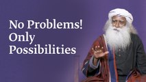 Life has No Problems! Only Possibilities