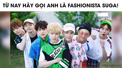 TỪ NAY HÃY GỌI ANH LÀ FASHIONISTA SUGA!