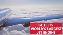 General Electric starts flight trials for world's largest jet engine