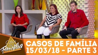 Casos de Família - 15.03.18 - Parte 3