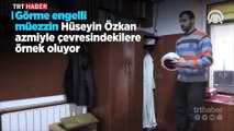 Görme engelli müezzin, azmiyle örnek oluyor