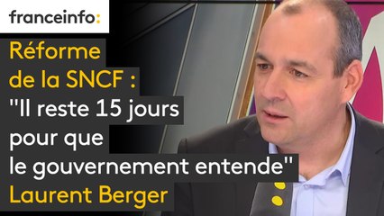 Réforme de la SNCF : "Il reste 15 jours pour que le gouvernement entende", prévient Laurent Berger