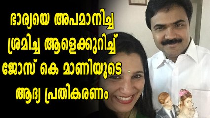 ഭാര്യയെ അപമാനിച്ച സംഭവം, ജോസ് കെ മാണിക്ക് പറയാനുള്ളത് | Oneindia Malayalam