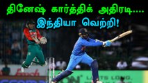 தினேஷ் கார்த்திக்கின் அதிரடியால் இந்தியா த்ரில் வெற்றி | Ind vs Ban