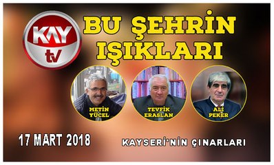 17 Mart 2018 Bu Şehrin Işıkları KAYSERİ'NİN ÇINARLARI