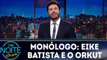 Monólogo: Eike Batista e o Orkut