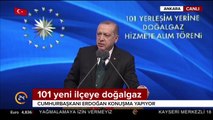 Cumhurbaşkanı Erdoğan'dan 101 ilçeye doğalgaz müjdesi