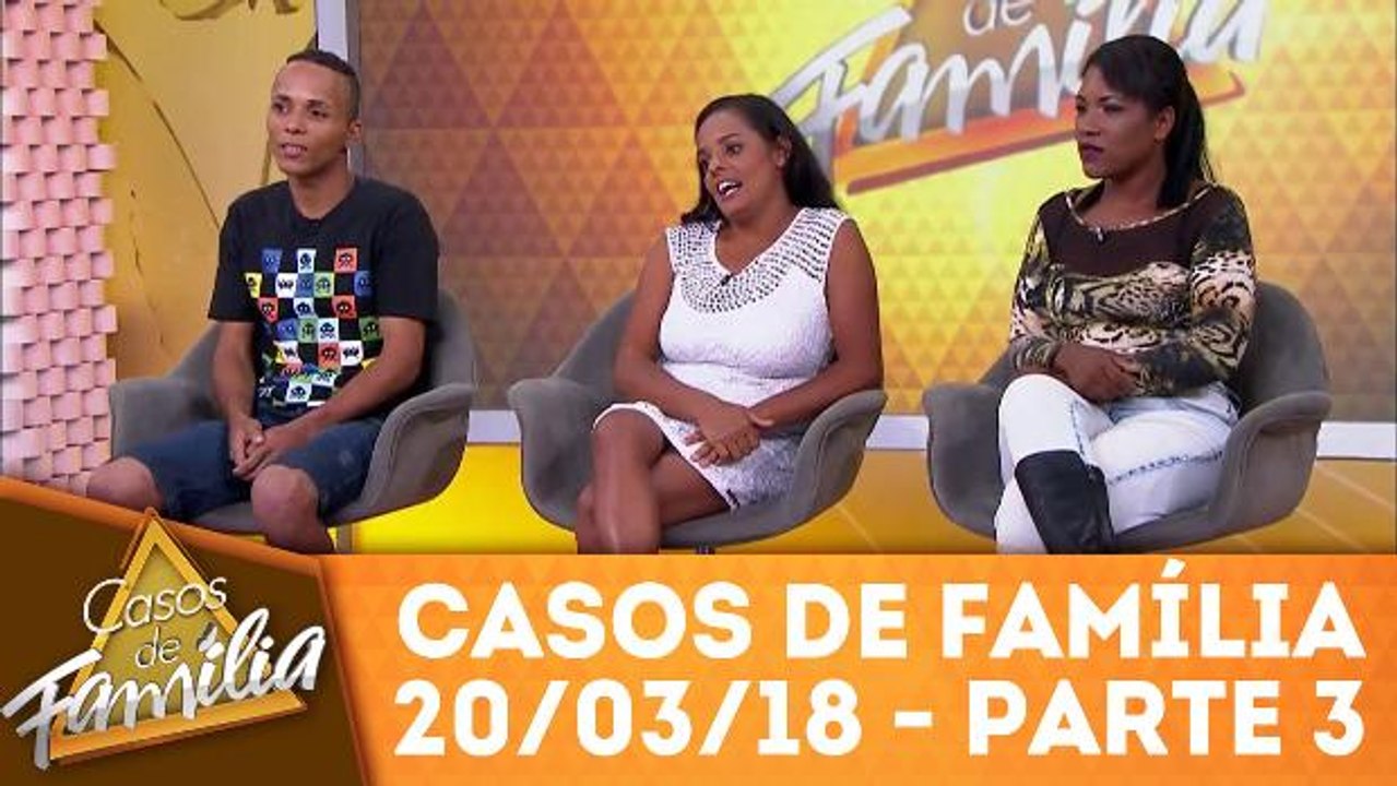 Casos de Família - 20.03.18 - Parte 3