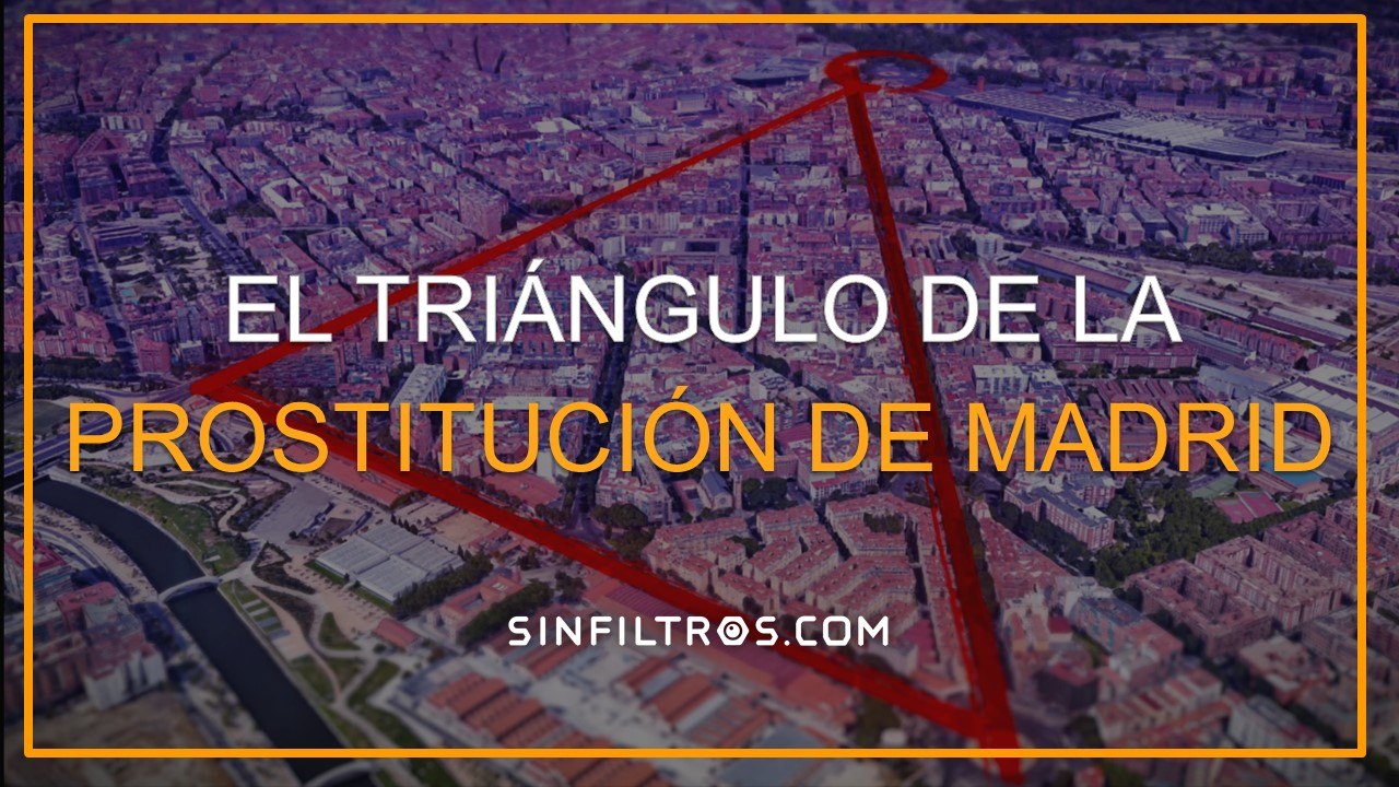 El Triángulo de la prostitución de Madrid | Sinfiltros.com