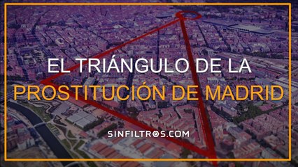 El Triángulo de la prostitución de Madrid | Sinfiltros.com