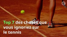 Tennis : Top 7 des choses que vous ignoriez