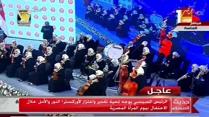الرئيس السيسي يوجه تحية تقدير وإعتزاز لأوركسترا "النور والأمل" في يوم المرأة المصرية