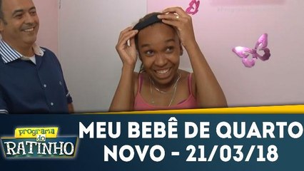 Meu bebê de Quarto Novo - 21.03.18 - Completo