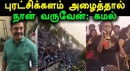 ஸ்டெர்லைட் ஆலை புரட்சிக்களம் அழைத்தால் நான் வருவேன்: கமல்- வீடியோ