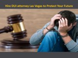 Hire DUI attorney Las Vegas to Protect Your Future