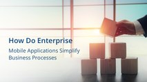 How Do Enterprise Mobile Applications Simplify Business Processe