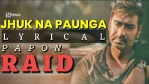 Jhuk Na Paunga - Papon | Raid (2018) | Amit Trevidi | Lyrical Video
