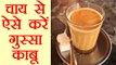 Tea के सेवन से गुस्से पर पाएं ऐसे काबू | Control your anger with Tea | Boldsky