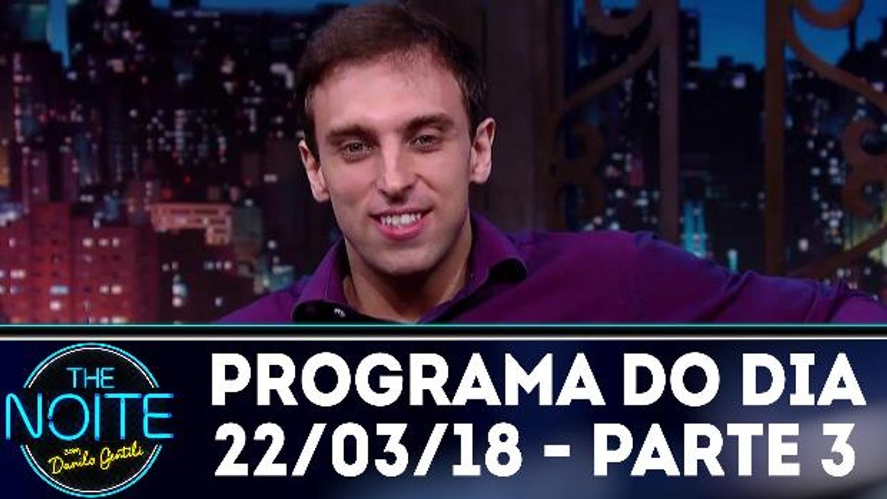 The Noite 22.03.18 - Quinta - Parte 3