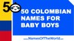 50 Colombian names for baby boys - the best baby names - www.namesoftheworld.net