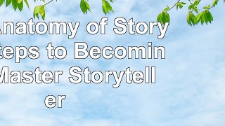 The Anatomy of Story 22 Steps to Becoming a Master Storyteller 2995bdc5