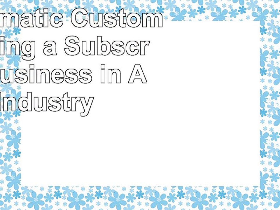 The Automatic Customer Creating a Subscription Business in Any Industry 400c8d3e