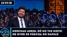The Noite (22/03/18) - Os Ovos de Páscoa do Danilo Gentili (Merchan) (Só no Daily)