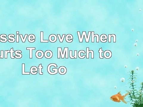  Obsessive Love When It Hurts Too Much to Let Go 1ade18de