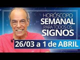 HORÓSCOPO SEMANAL - 26 de MARÇO a 1 de ABRIL