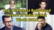 Top 10 Richest Bollywood Actors in India By Net Worth 2018