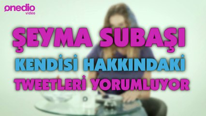 Şeyma Subaşı Kendisi Hakkındaki Tweetleri Yorumluyor
