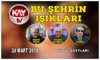 24 MART 2018 KAY TV BU ŞEHRİN IŞIKLARI GÖNÜL DOSTLARI