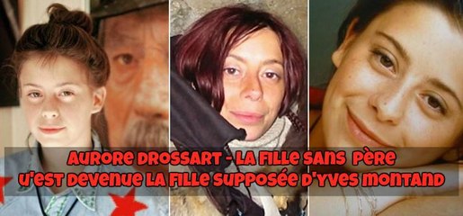 Aurore Drossard, La fille sans père. Qu'est devenue la fille supposée d'yves Montand