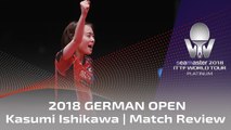 2018 ITTF German Open | Kasumi Ishikawa Match Review
