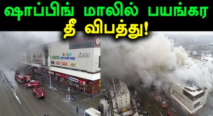 ரஷ்யாவிலுள்ள ஷாப்பிங் மாலில் பயங்கர தீ விபத்து- வீடியோ