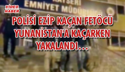 (26 Mart 2018) POLİSİ EZİP KAÇAN FETÖCÜ YUNANİSTAN'A KAÇARKEN YAKALANDI…