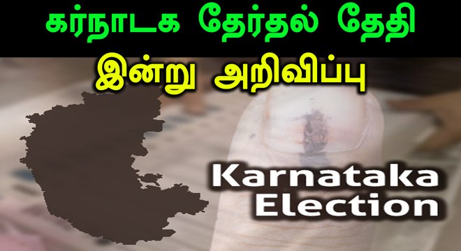 கர்நாடக சட்டசபை தேர்தல் தேதி இன்று அறிவிப்பு!