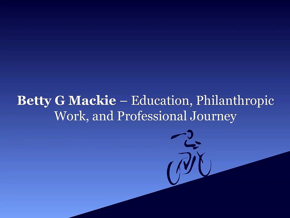 Betty G Mackie – Education, Philanthropic Work, and Professional Journey