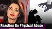 Aishwarya Rai REACTS On Physical Abuse In Bollywood