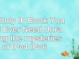 The Only IP Book You Will Ever Need Unraveling the mysteries of IPv4  IPv6 7b2aedd3