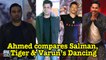 Ahmed Khan compares Salman, Tiger & Varun’s Dancing