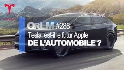 ORLM-288 : Tesla, le futur Apple de  l’automobile ?