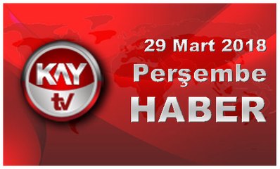29 Mart 2018 Kay Tv Haber